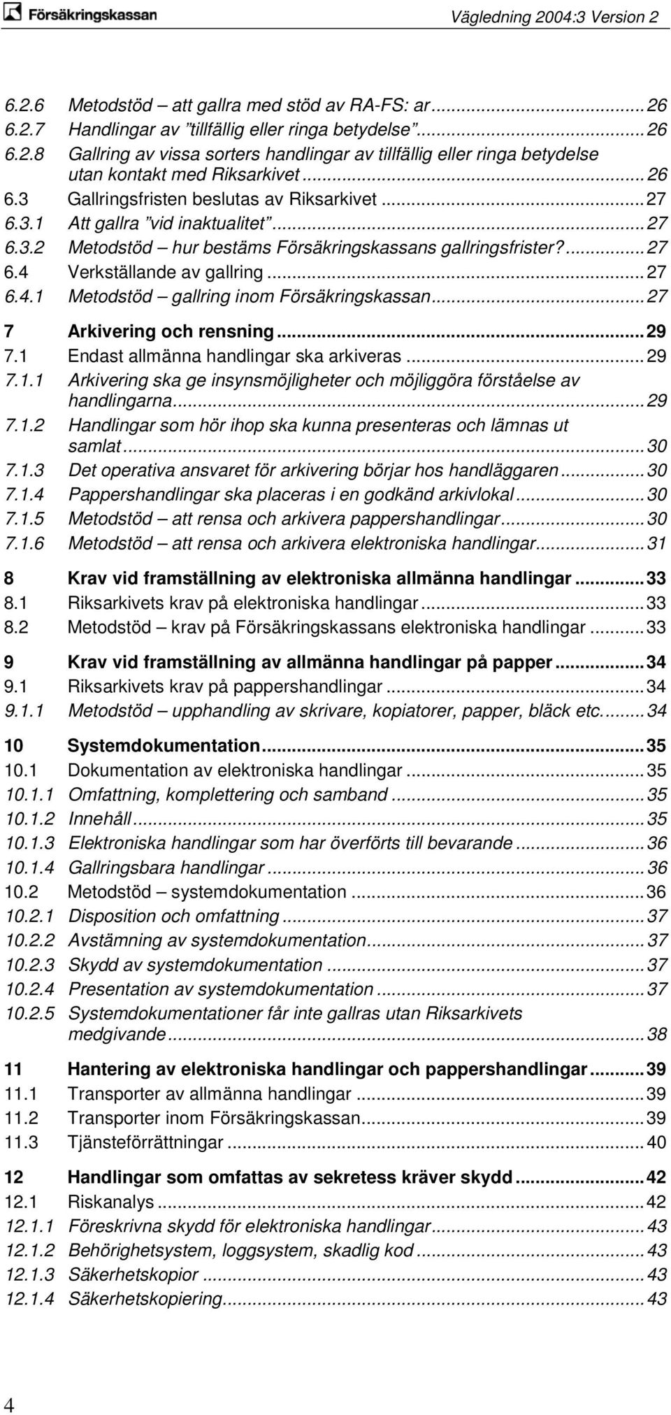 .. 27 6.4.1 Metodstöd gallring inom Försäkringskassan... 27 7 Arkivering och rensning... 29 7.1 Endast allmänna handlingar ska arkiveras... 29 7.1.1 Arkivering ska ge insynsmöjligheter och möjliggöra förståelse av handlingarna.