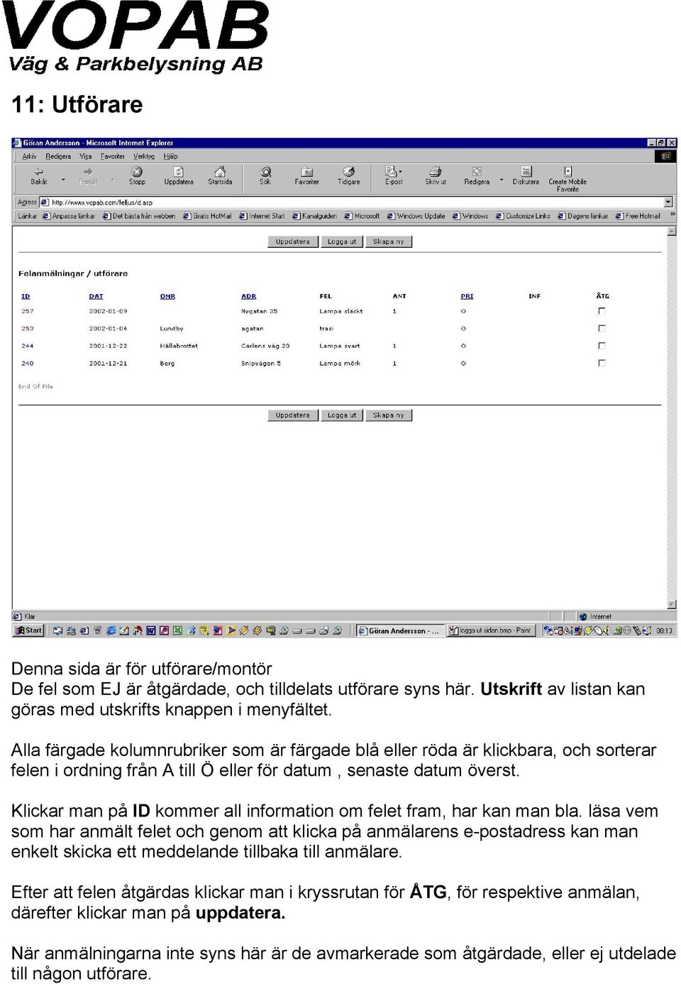 Klickar man på ID kommer all information om felet fram, har kan man bla.