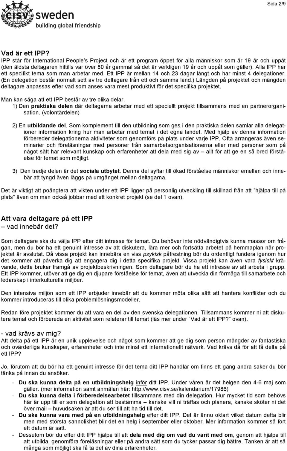 uppåt som gäller). Alla IPP har ett specifikt tema som man arbetar med. Ett IPP är mellan 14 och 23 dagar långt och har minst 4 delegationer.