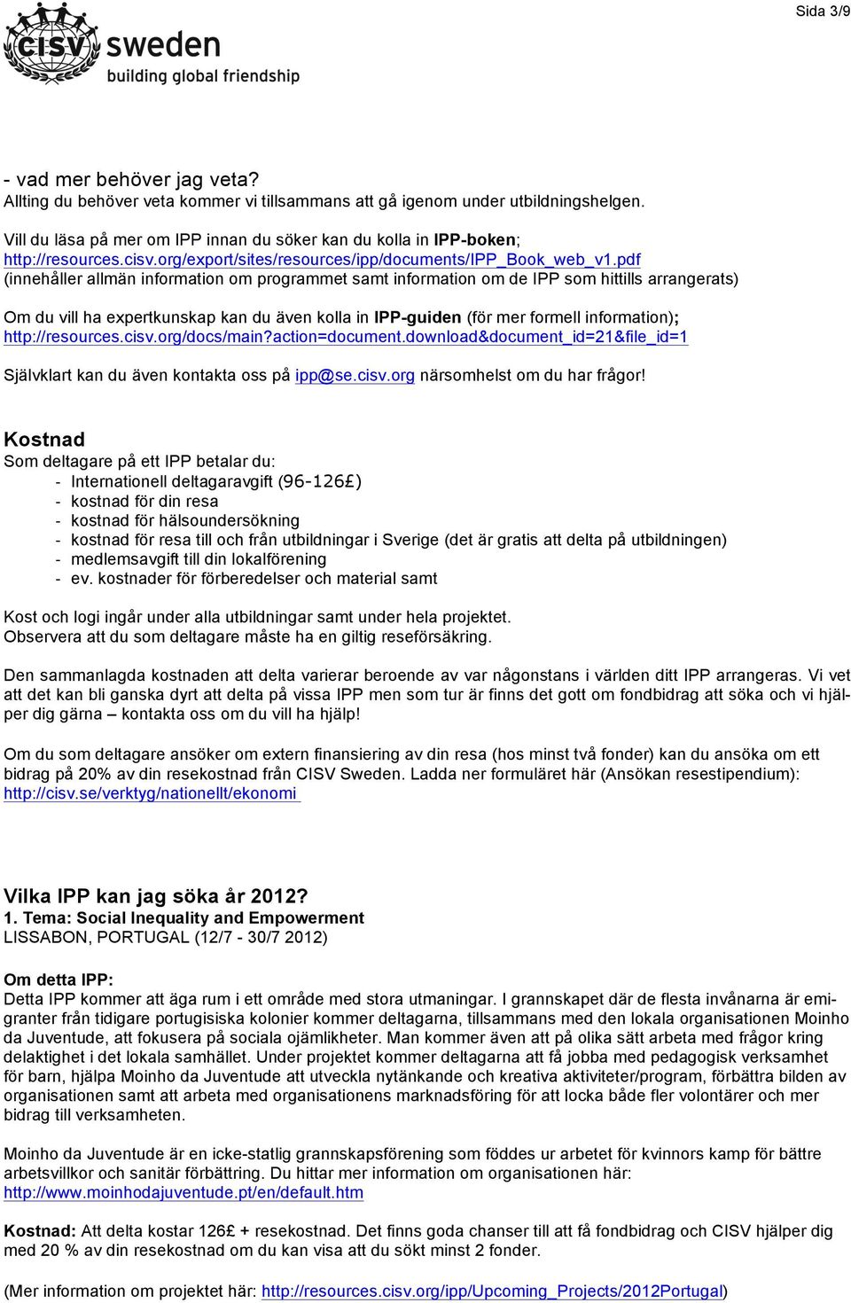 pdf (innehåller allmän information om programmet samt information om de IPP som hittills arrangerats) Om du vill ha expertkunskap kan du även kolla in IPP-guiden (för mer formell information);