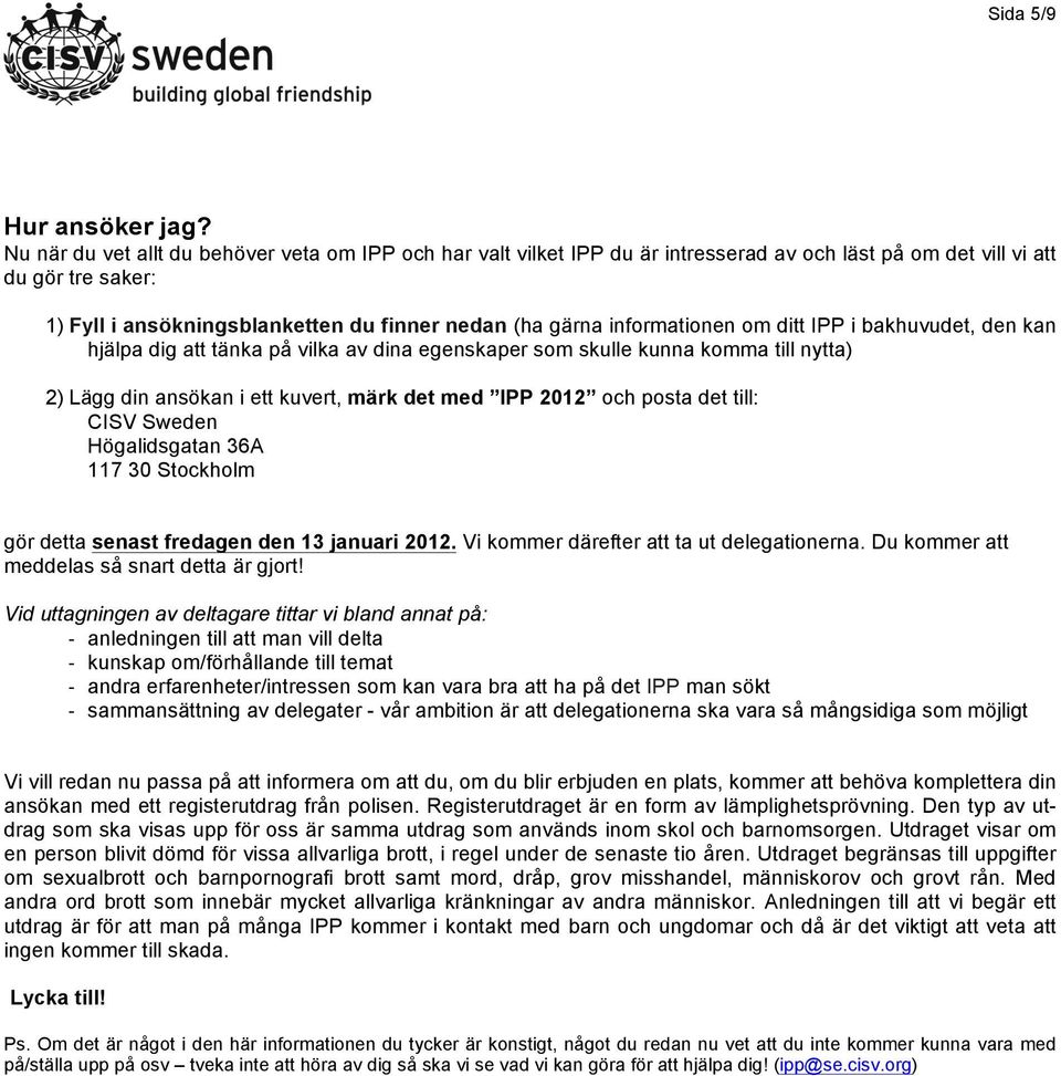 informationen om ditt IPP i bakhuvudet, den kan hjälpa dig att tänka på vilka av dina egenskaper som skulle kunna komma till nytta) 2) Lägg din ansökan i ett kuvert, märk det med IPP 2012 och posta