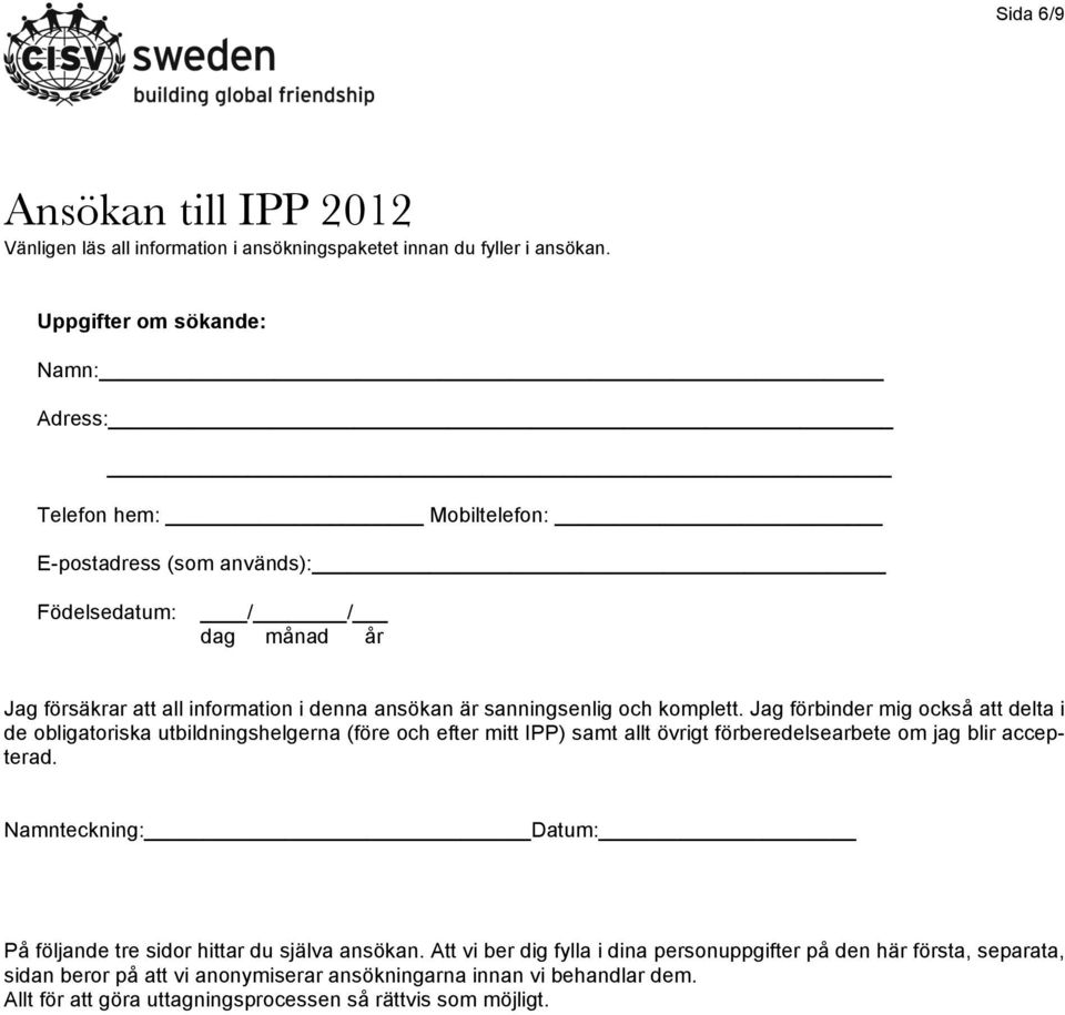 sanningsenlig och komplett. Jag förbinder mig också att delta i de obligatoriska utbildningshelgerna (före och efter mitt IPP) samt allt övrigt förberedelsearbete om jag blir accepterad.