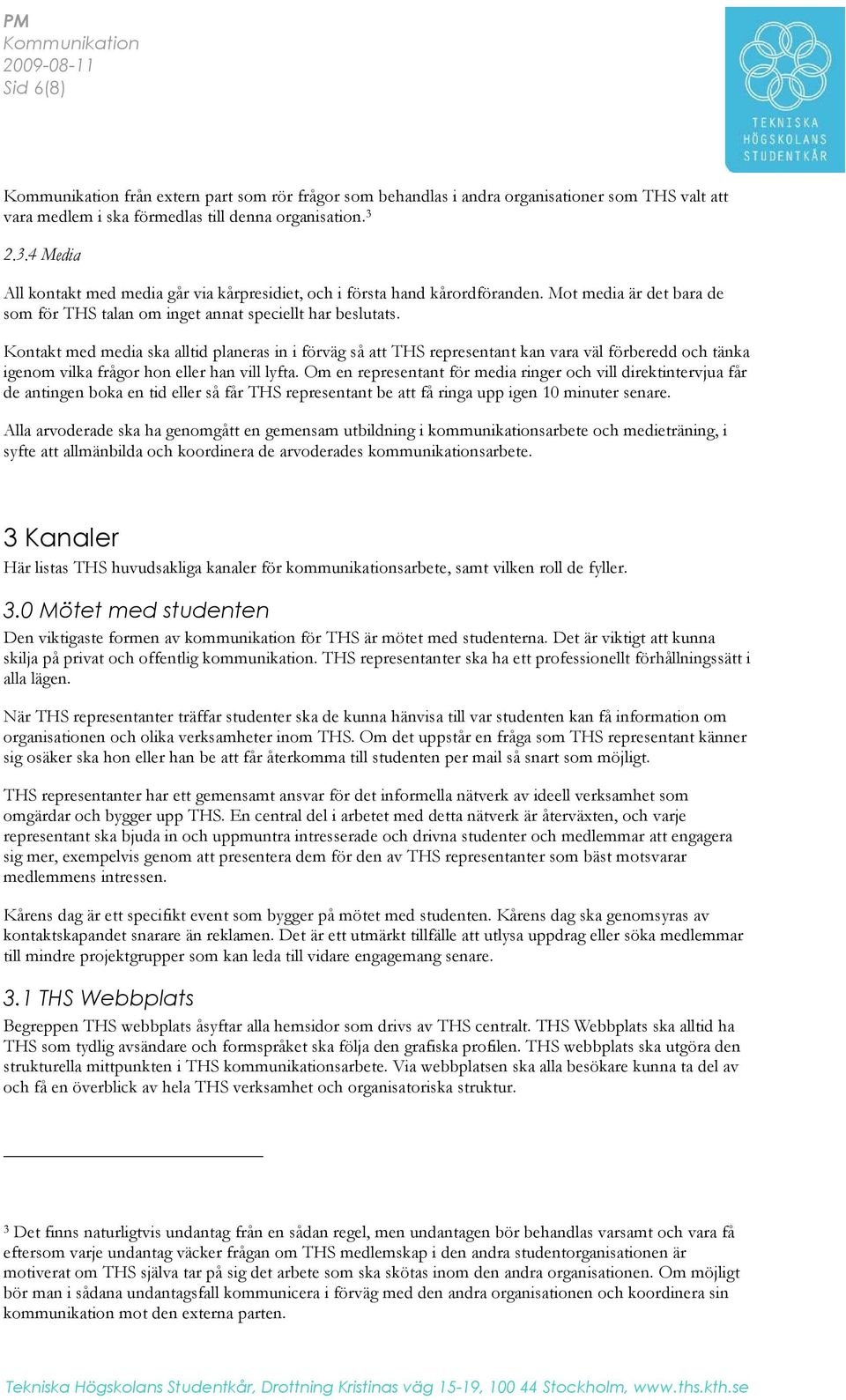 Kontakt med media ska alltid planeras in i förväg så att THS representant kan vara väl förberedd och tänka igenom vilka frågor hon eller han vill lyfta.