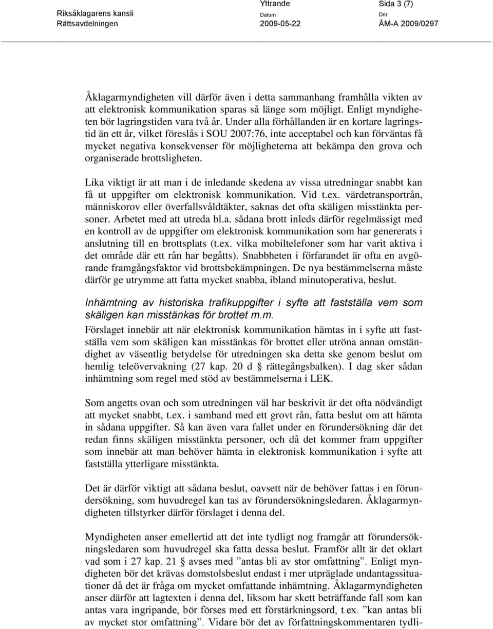 Under alla förhållanden är en kortare lagringstid än ett år, vilket föreslås i SOU 2007:76, inte acceptabel och kan förväntas få mycket negativa konsekvenser för möjligheterna att bekämpa den grova