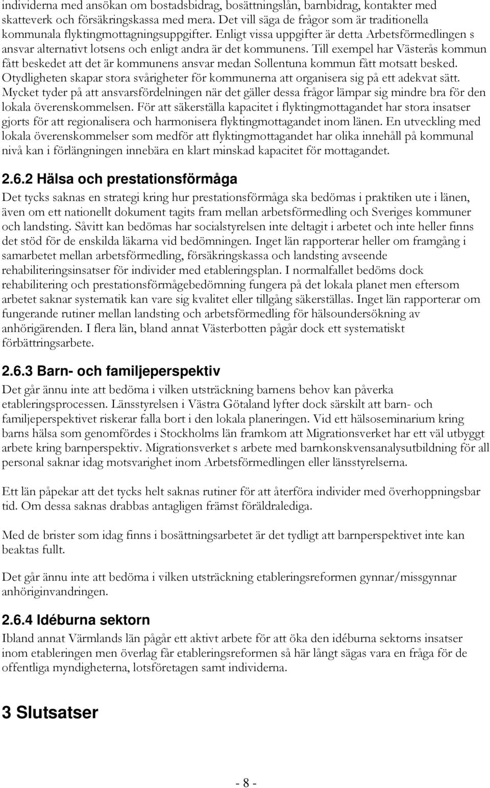 Till exempel har Västerås kommun fått beskedet att det är kommunens ansvar medan Sollentuna kommun fått motsatt besked.