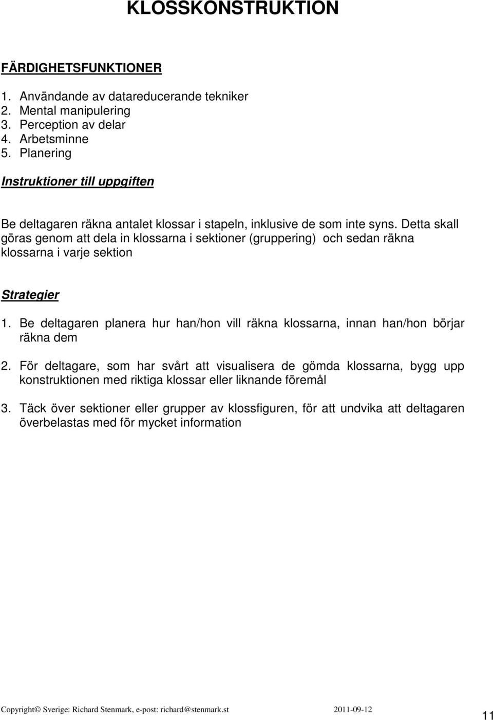 Detta skall göras genom att dela in klossarna i sektioner (gruppering) och sedan räkna klossarna i varje sektion Strategier 1.