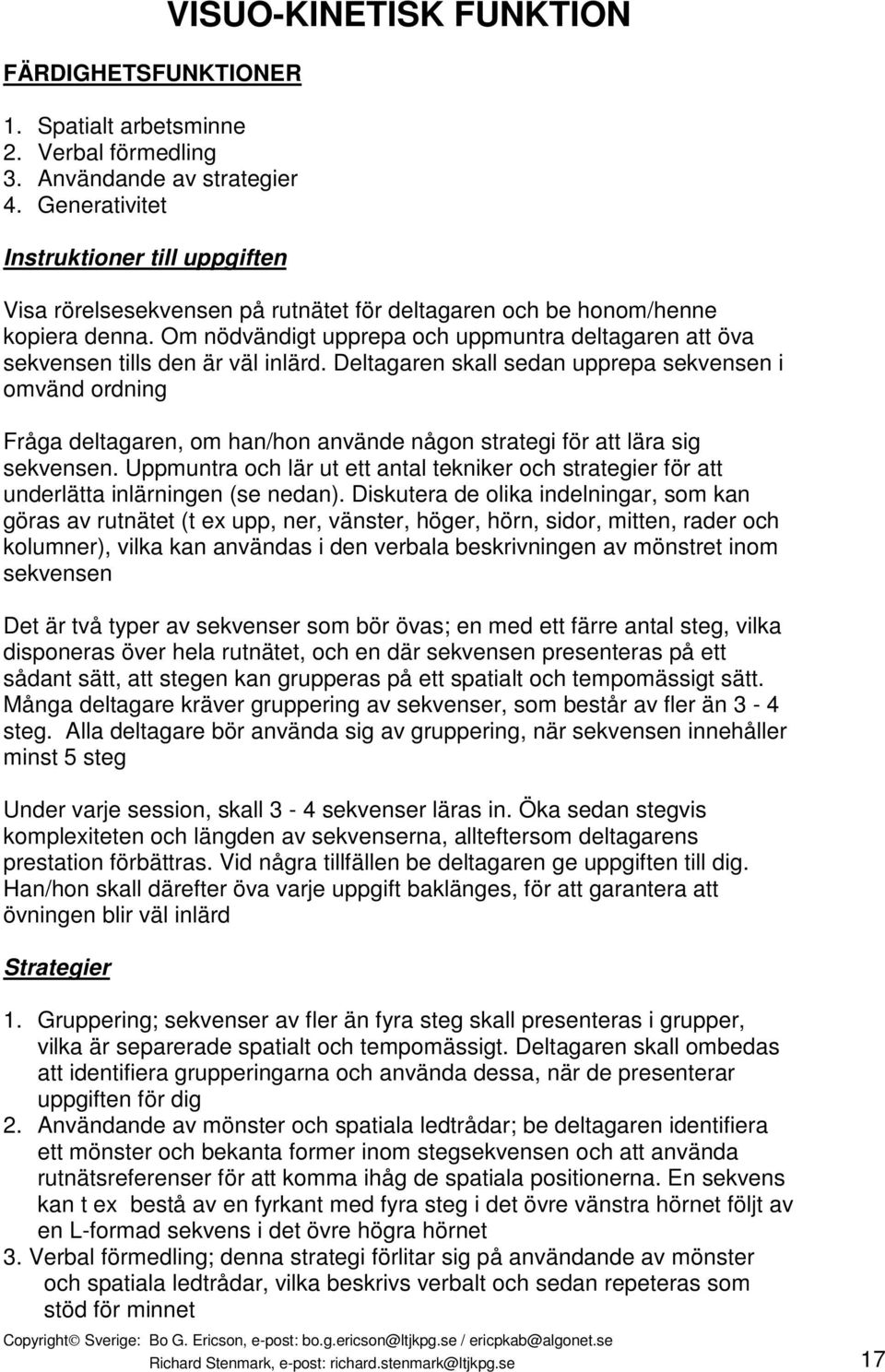 Om nödvändigt upprepa och uppmuntra deltagaren att öva sekvensen tills den är väl inlärd.