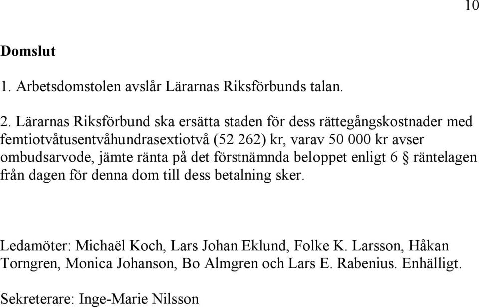 50 000 kr avser ombudsarvode, jämte ränta på det förstnämnda beloppet enligt 6 räntelagen från dagen för denna dom till dess