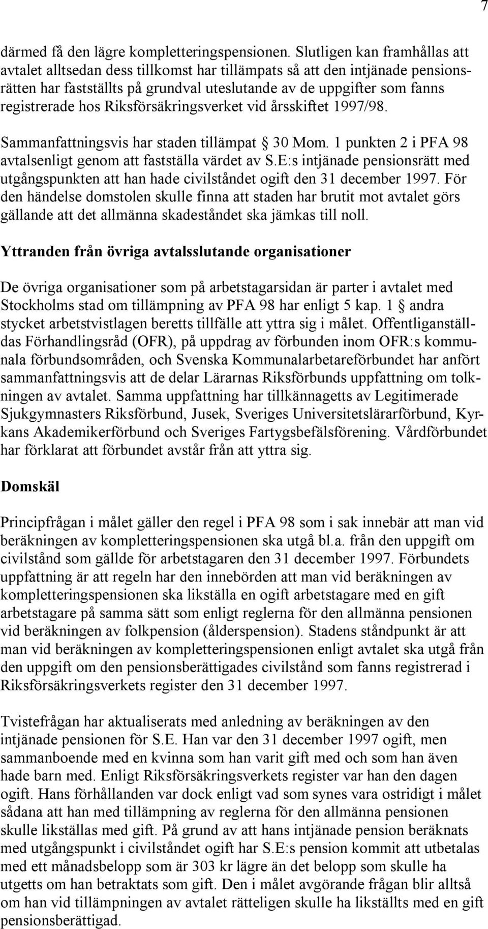 Riksförsäkringsverket vid årsskiftet 1997/98. Sammanfattningsvis har staden tillämpat 30 Mom. 1 punkten 2 i PFA 98 avtalsenligt genom att fastställa värdet av S.