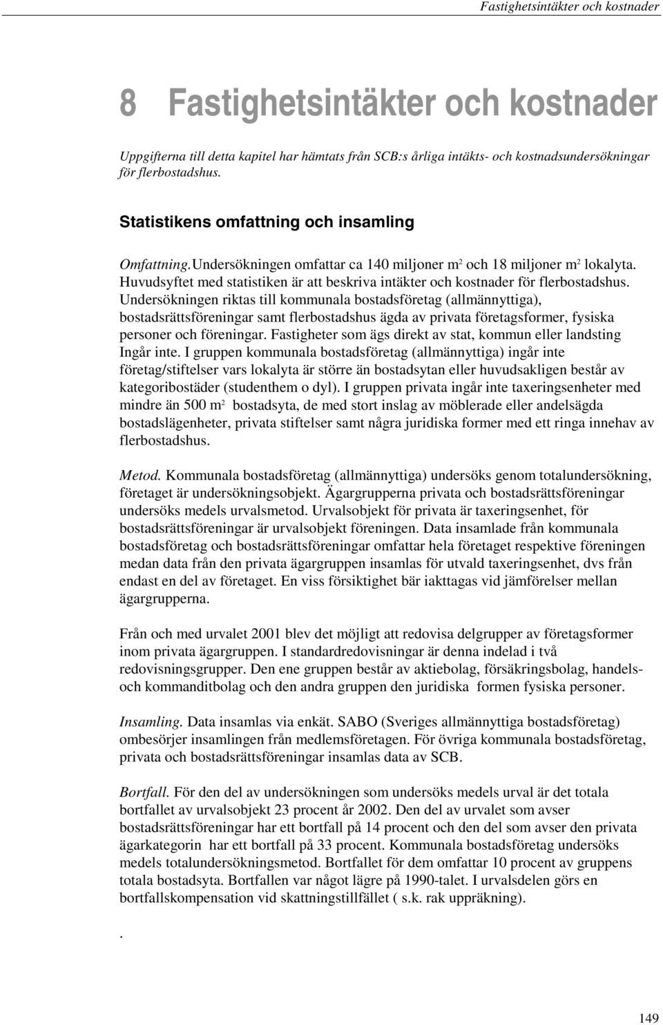 Huvudsyftet med statistiken är att beskriva intäkter och kostnader för flerbostadshus.