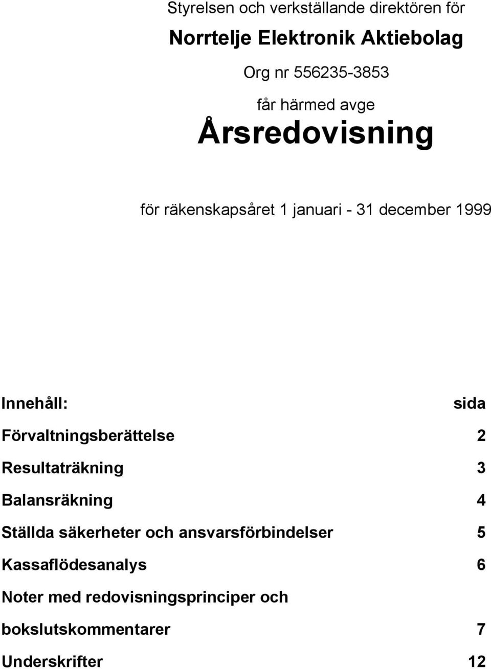 Förvaltningsberättelse 2 Resultaträkning 3 Balansräkning 4 Ställda säkerheter och