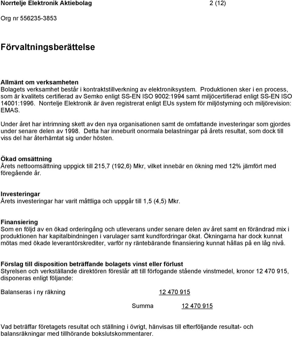 Norrtelje Elektronik är även registrerat enligt EUs system för miljöstyrning och miljörevision: EMAS.