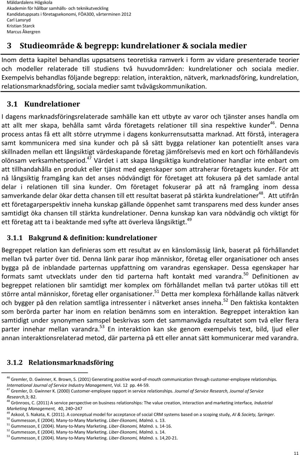 Exempelvis behandlas följande begrepp: relation, interaktion, nätverk, marknadsföring, kundrelation, relationsmarknadsföring, sociala medier samt tvåvägskommunikation. 3.