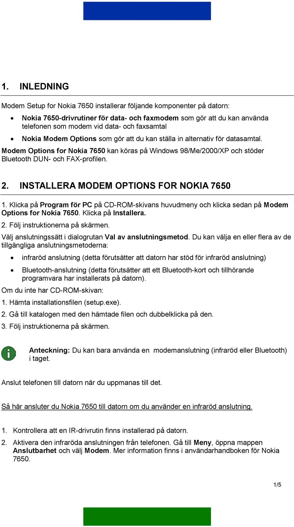 INSTALLERA MODEM OPTIONS FOR NOKIA 7650 1. Klicka på Program för PC på CD-ROM-skivans huvudmeny och klicka sedan på Modem Options for Nokia 7650. Klicka på Installera. 2.