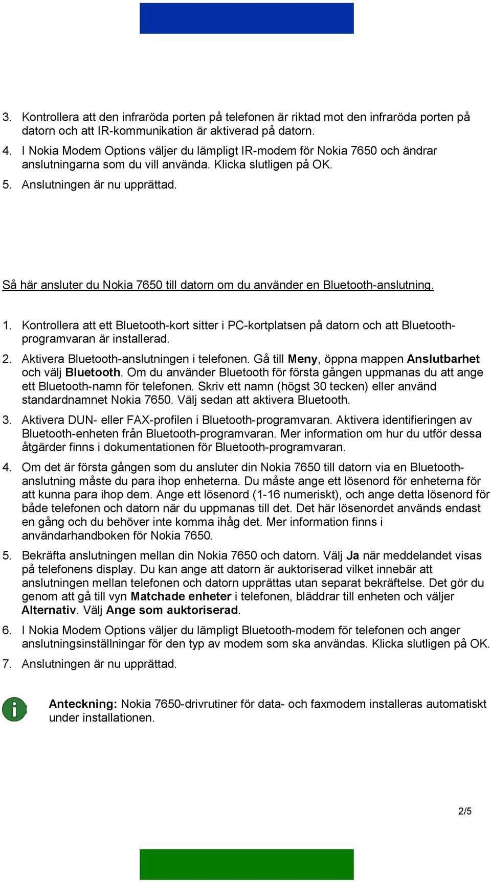 Så här ansluter du Nokia 7650 till datorn om du använder en Bluetooth-anslutning. 1. Kontrollera att ett Bluetooth-kort sitter i PC-kortplatsen på datorn och att Bluetoothprogramvaran är installerad.