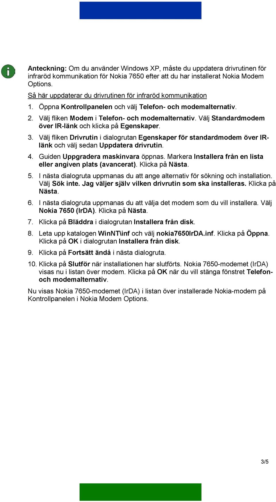 Välj Standardmodem över IR-länk och klicka på Egenskaper. 3. Välj fliken Drivrutin i dialogrutan Egenskaper för standardmodem över IRlänk och välj sedan Uppdatera drivrutin. 4.