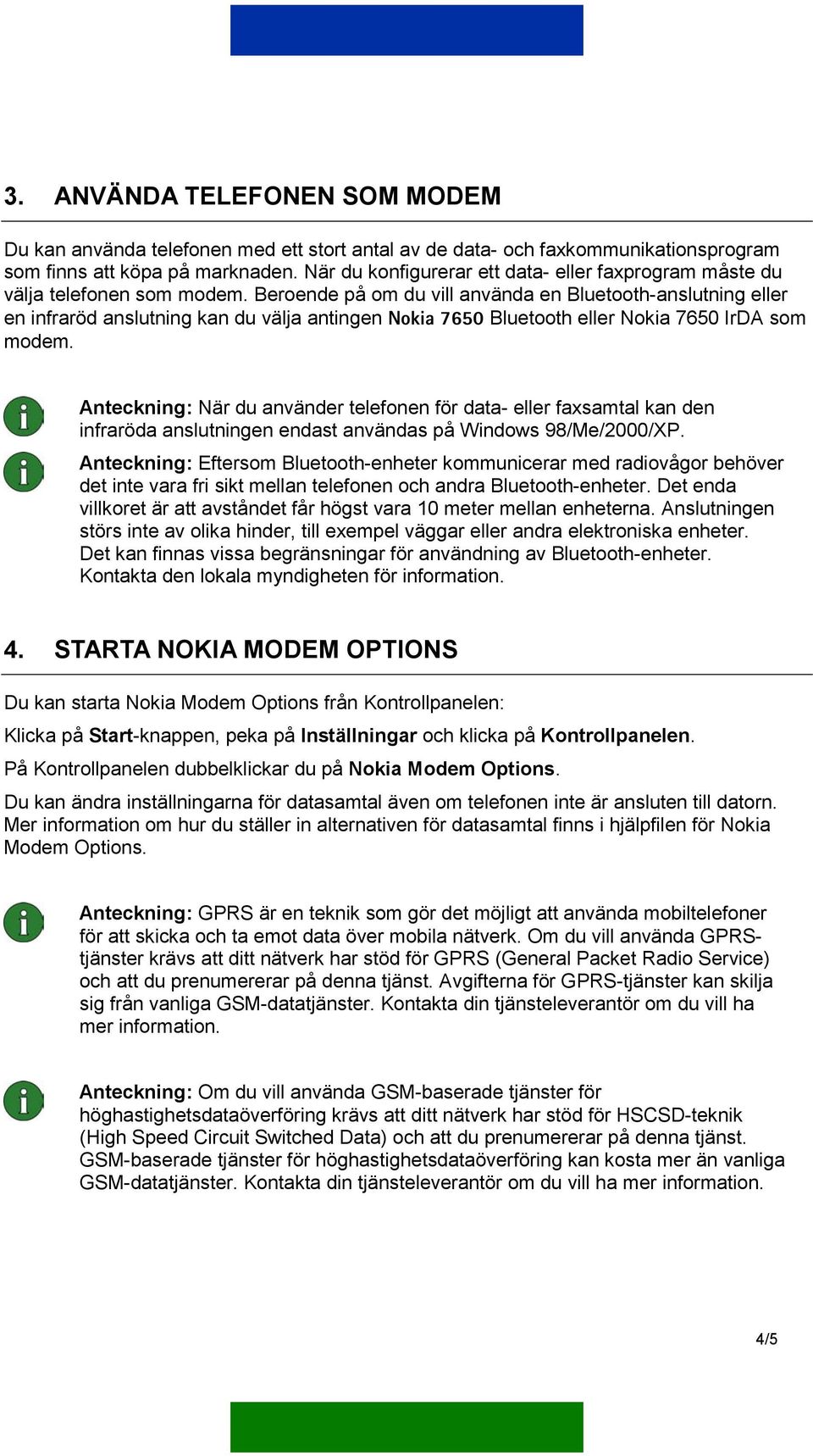 Beroende på om du vill använda en Bluetooth-anslutning eller en infraröd anslutning kan du välja antingen Nokia 7650 Bluetooth eller Nokia 7650 IrDA som modem.