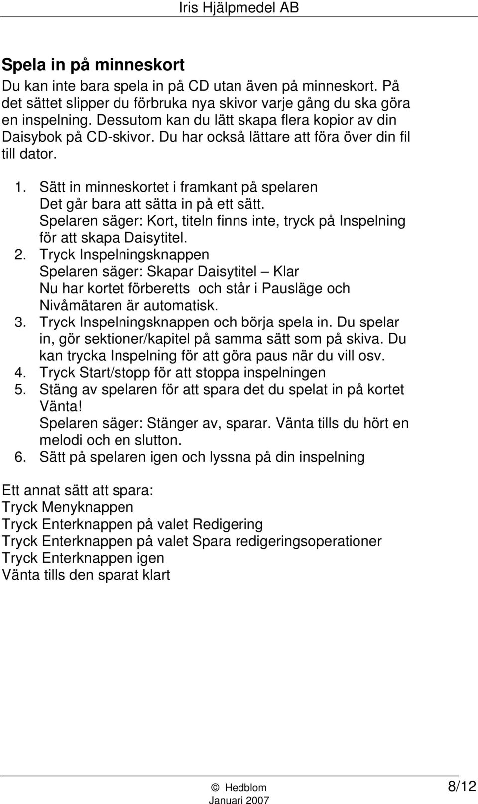 Sätt in minneskortet i framkant på spelaren Det går bara att sätta in på ett sätt. Spelaren säger: Kort, titeln finns inte, tryck på Inspelning för att skapa Daisytitel. 2.