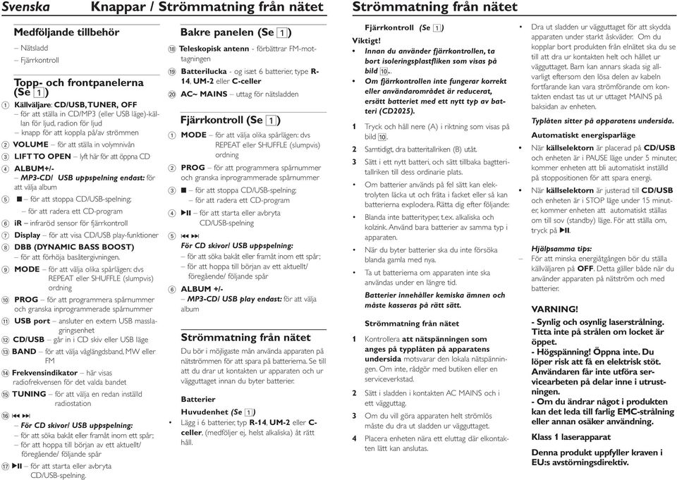 endast: för att välja album 5 9 för att stoppa CD/USB-spelning; för att radera ett CD-program 6 ir infraröd sensor för fjärrkontroll 7 Display för att visa CD/USB play-funktioner 8 DBB (DYNAMIC BASS