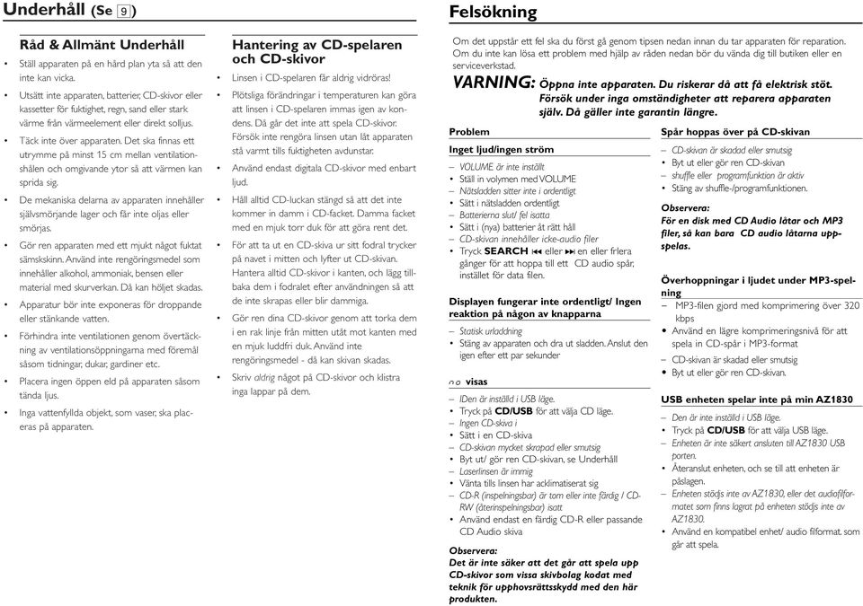 Det ska finnas ett utrymme på minst 5 cm mellan ventilationshålen och omgivande ytor så att värmen kan sprida sig.