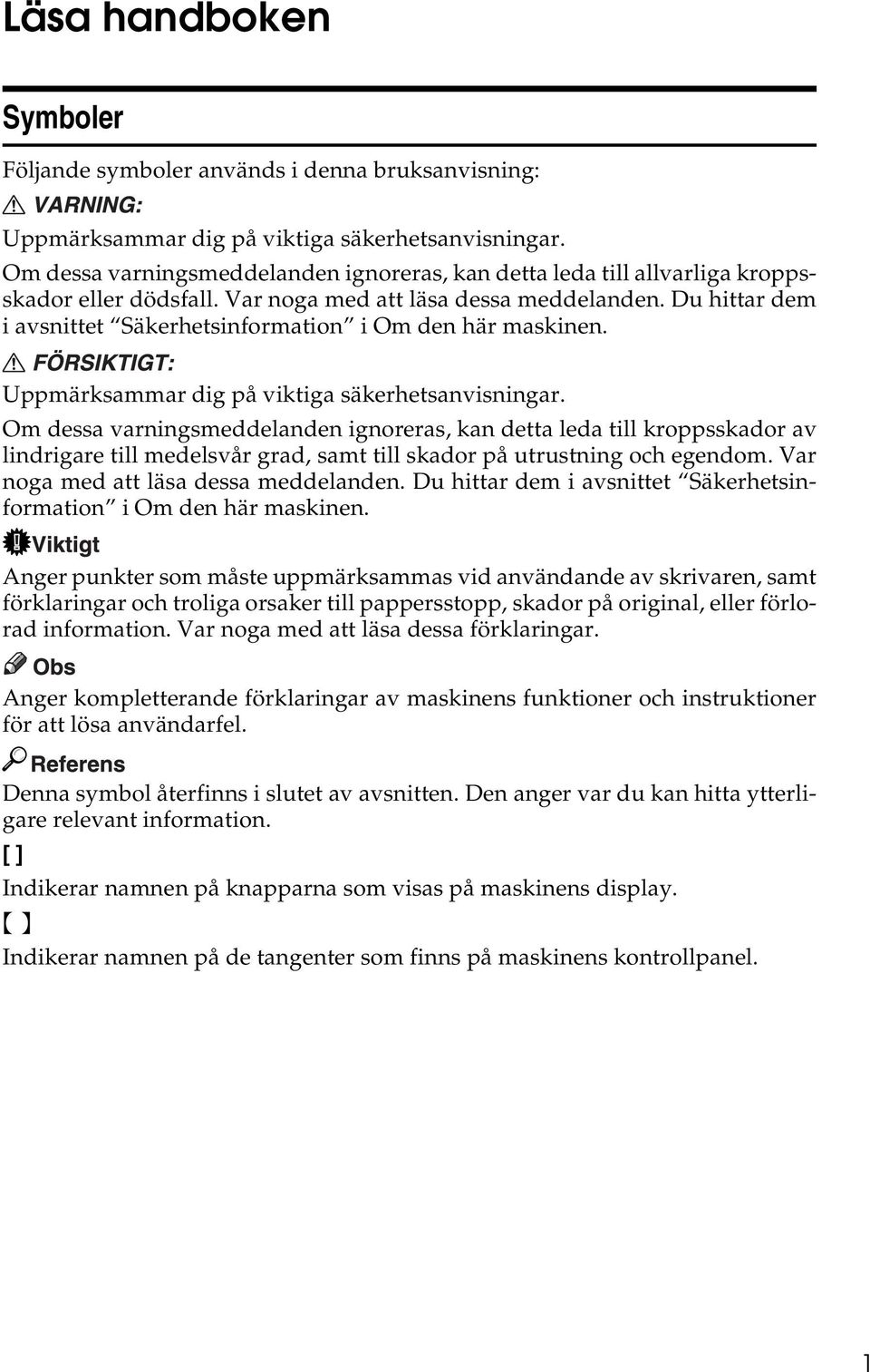 Du hittar dem i avsnittet Säkerhetsinformation i Om den här maskinen. Uppmärksammar dig på viktiga säkerhetsanvisningar.