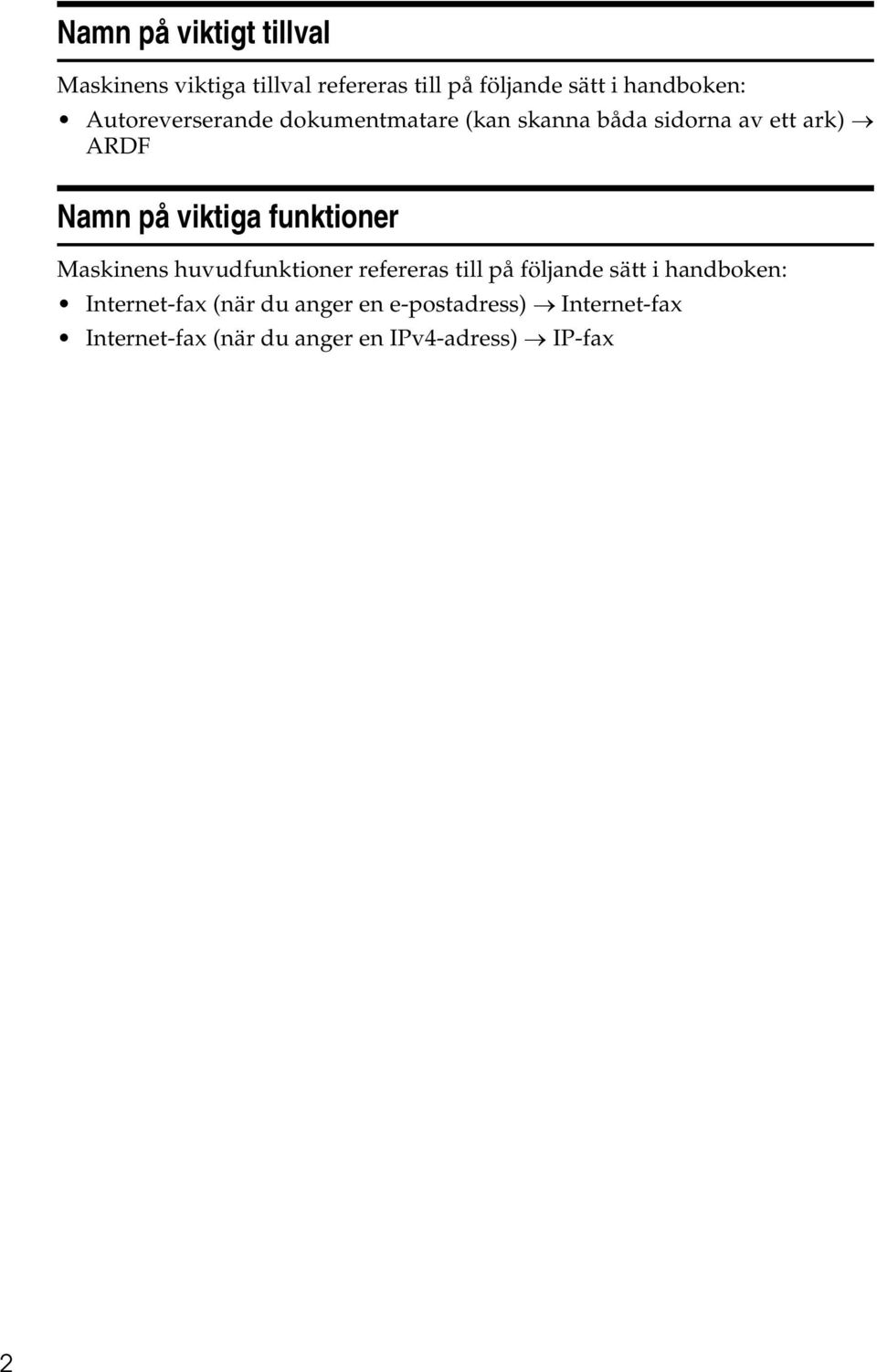 viktiga funktioner Maskinens huvudfunktioner refereras till på följande sätt i handboken: