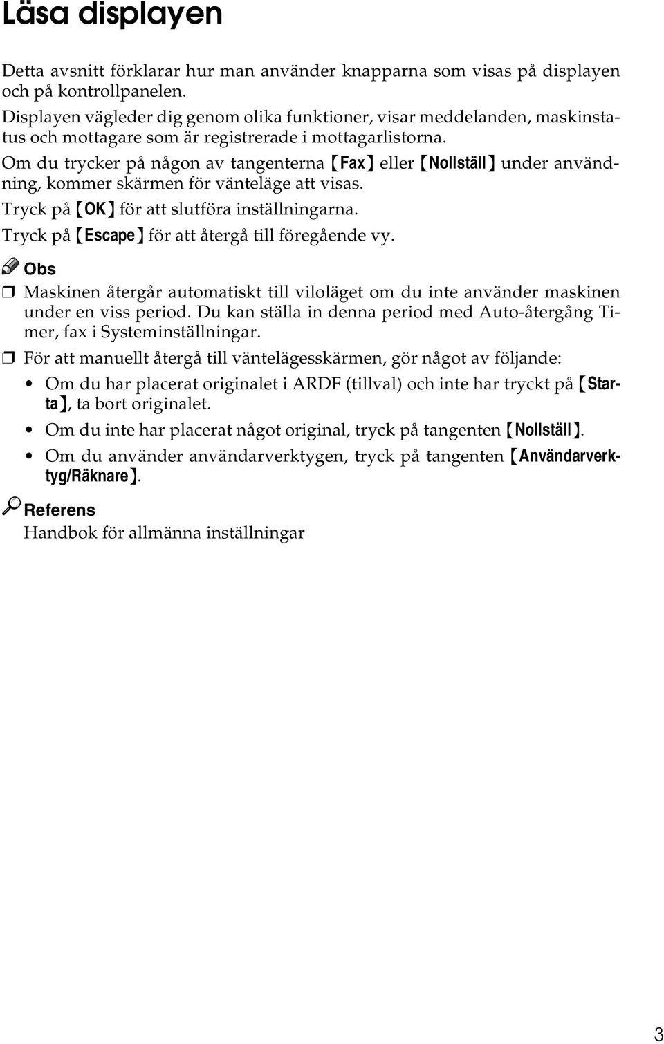 Om du trycker på någon av tangenterna {Fax} eller {Nollställ} under användning, kommer skärmen för vänteläge att visas. Tryck på {OK} för att slutföra inställningarna.