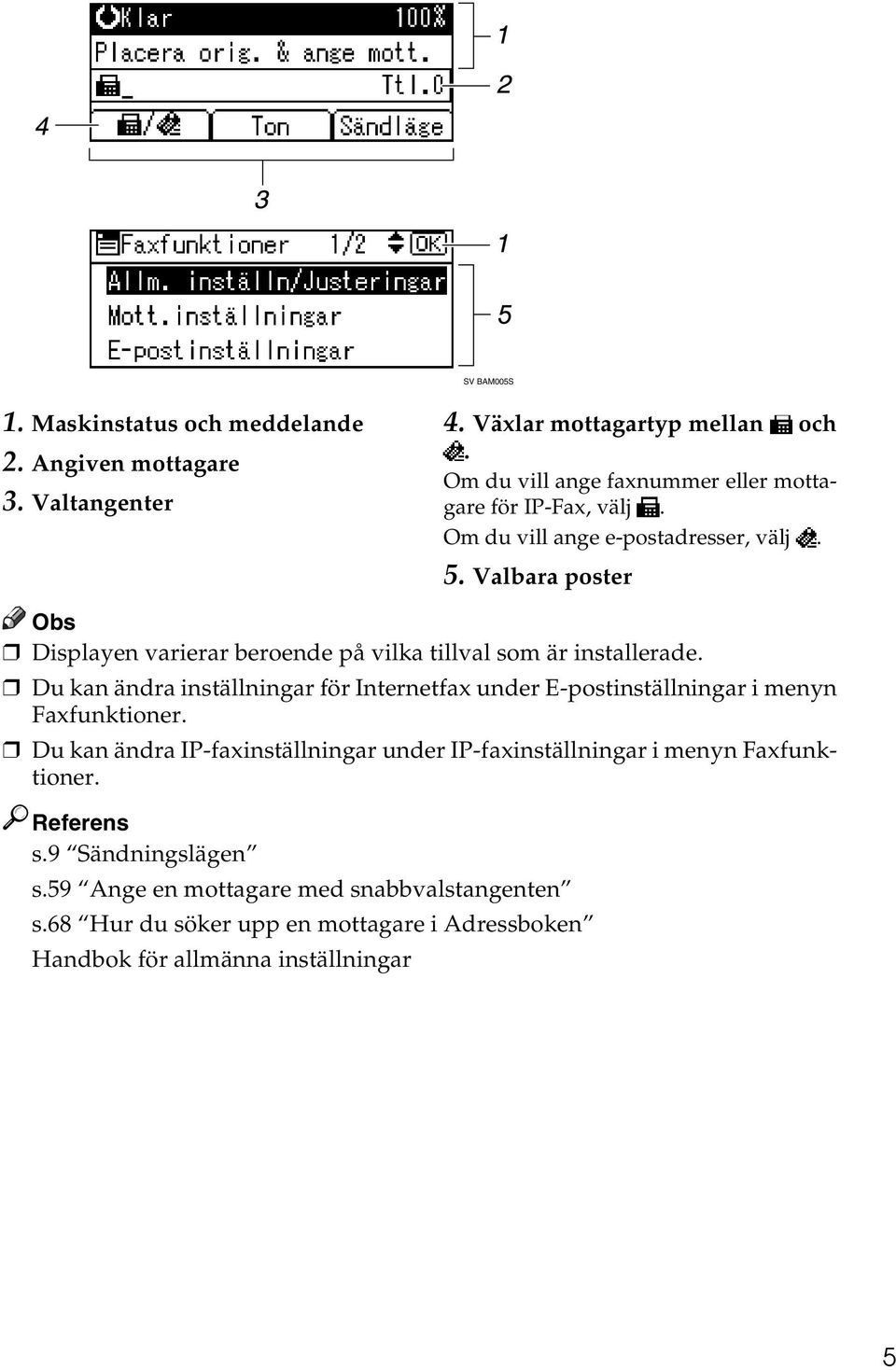 Valbara poster Displayen varierar beroende på vilka tillval som är installerade.