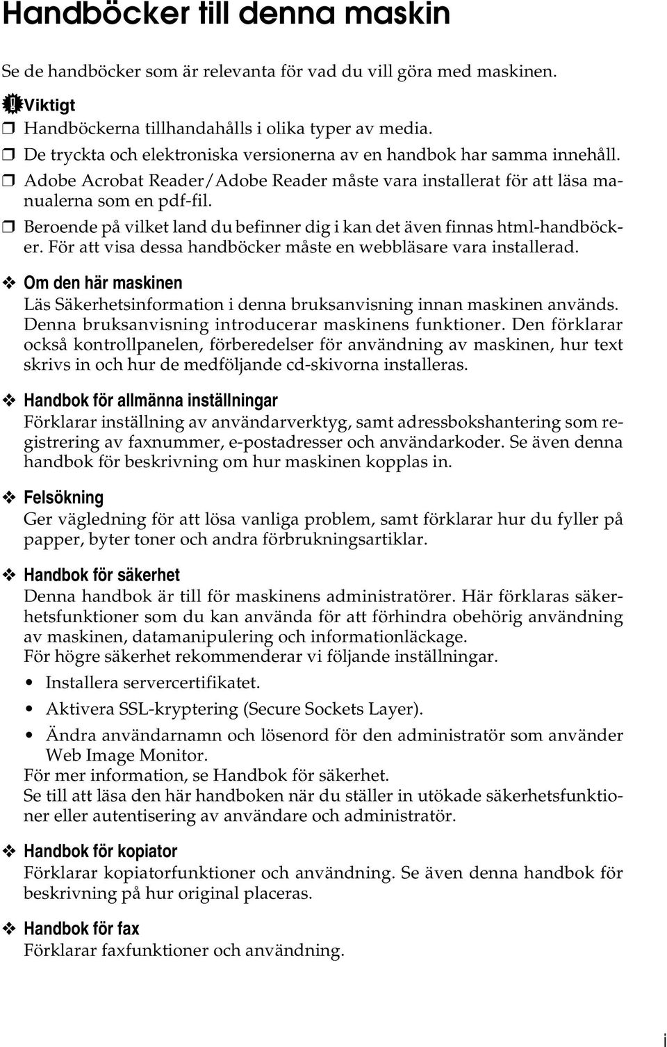 Beroende på vilket land du befinner dig i kan det även finnas html-handböcker. För att visa dessa handböcker måste en webbläsare vara installerad.