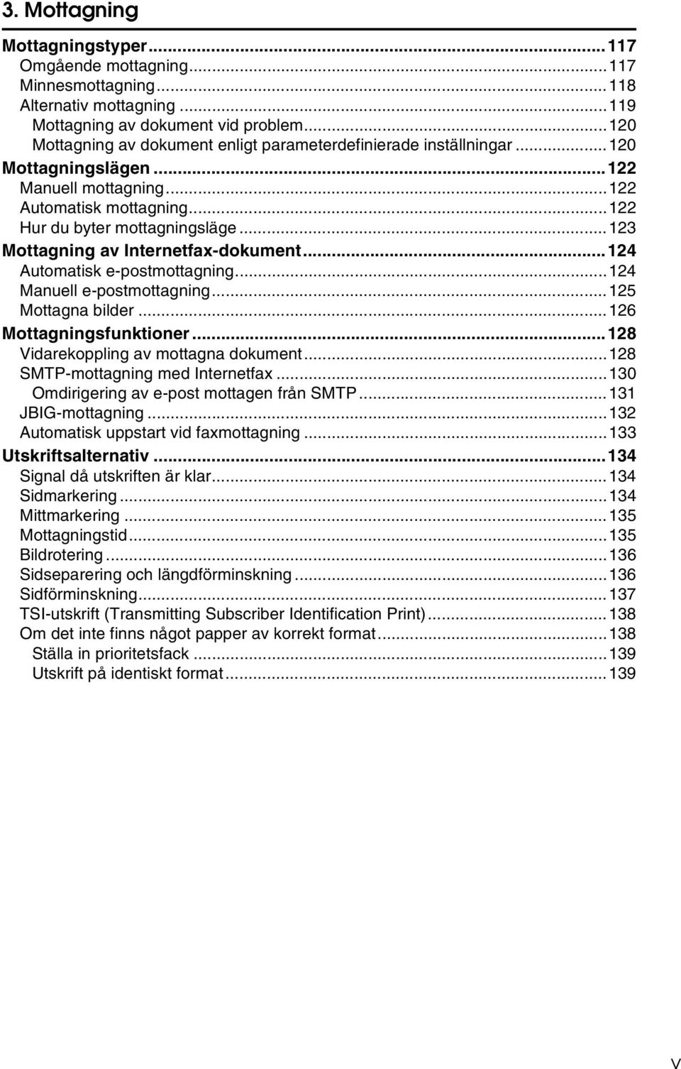 ..123 Mottagning av Internetfax-dokument...124 Automatisk e-postmottagning...124 Manuell e-postmottagning...125 Mottagna bilder...126 Mottagningsfunktioner...128 Vidarekoppling av mottagna dokument.