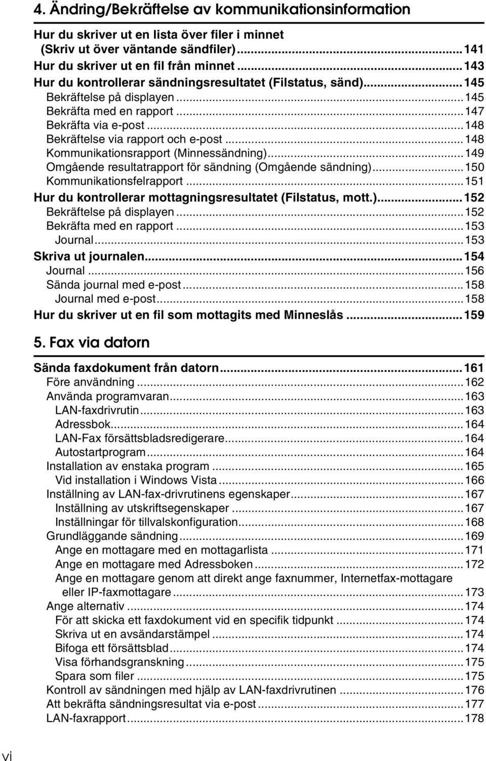 ..148 Kommunikationsrapport (Minnessändning)...149 Omgående resultatrapport för sändning (Omgående sändning)...150 Kommunikationsfelrapport.