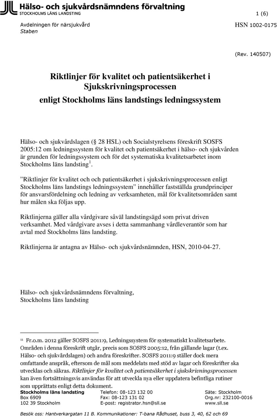 SOSFS 2005:12 om ledningssystem för kvalitet och patientsäkerhet i hälso- och sjukvården är grunden för ledningssystem och för det systematiska kvalitetsarbetet inom Stockholms läns landsting 1.