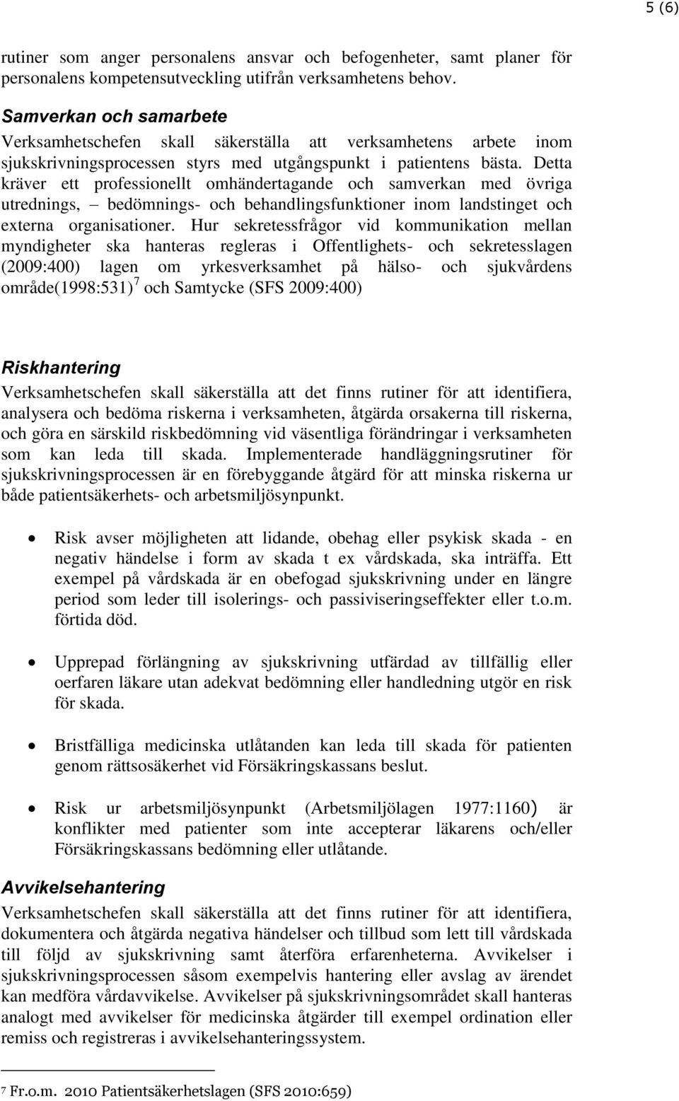 Detta kräver ett professionellt omhändertagande och samverkan med övriga utrednings, bedömnings- och behandlingsfunktioner inom landstinget och externa organisationer.