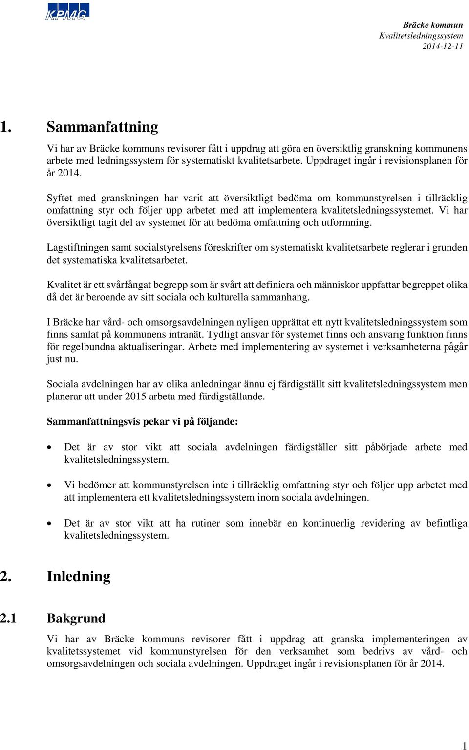 Syftet med granskningen har varit att översiktligt bedöma om kommunstyrelsen i tillräcklig omfattning styr och följer upp arbetet med att implementera kvalitetsledningssystemet.