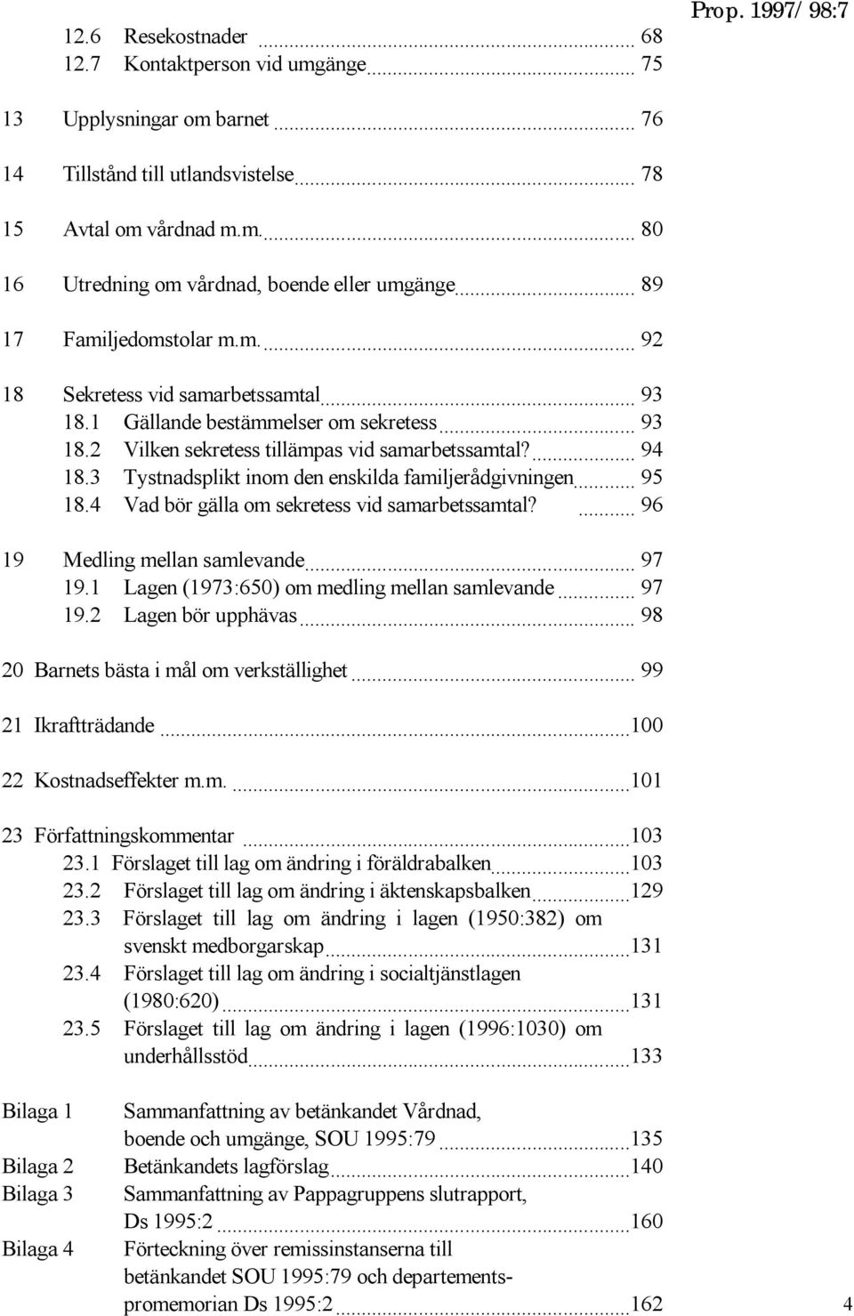 3 Tystnadsplikt inom den enskilda familjerådgivningen... 95 18.4 Vad bör gälla om sekretess vid samarbetssamtal?... 96 19 Medling mellan samlevande... 97 19.