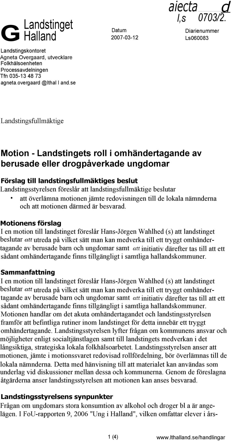 Landstingsstyrelsen föreslår att landstingsfullmäktige beslutar att överlämna motionen jämte redovisningen till de lokala nämnderna och att motionen därmed är besvarad.