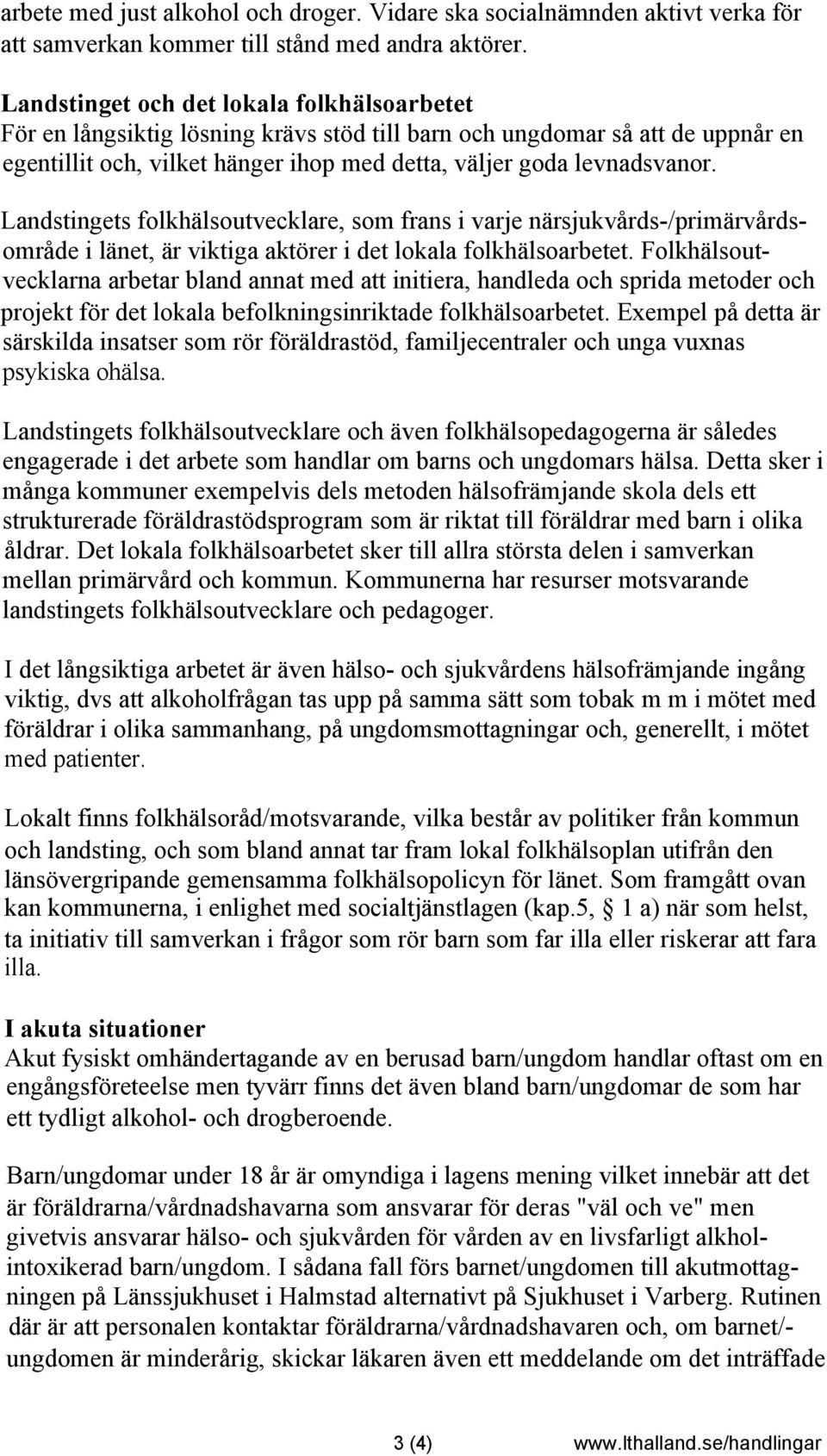 Landstingets folkhälsoutvecklare, som frans i varje närsjukvårds-/primärvårdsområde i länet, är viktiga aktörer i det lokala folkhälsoarbetet.