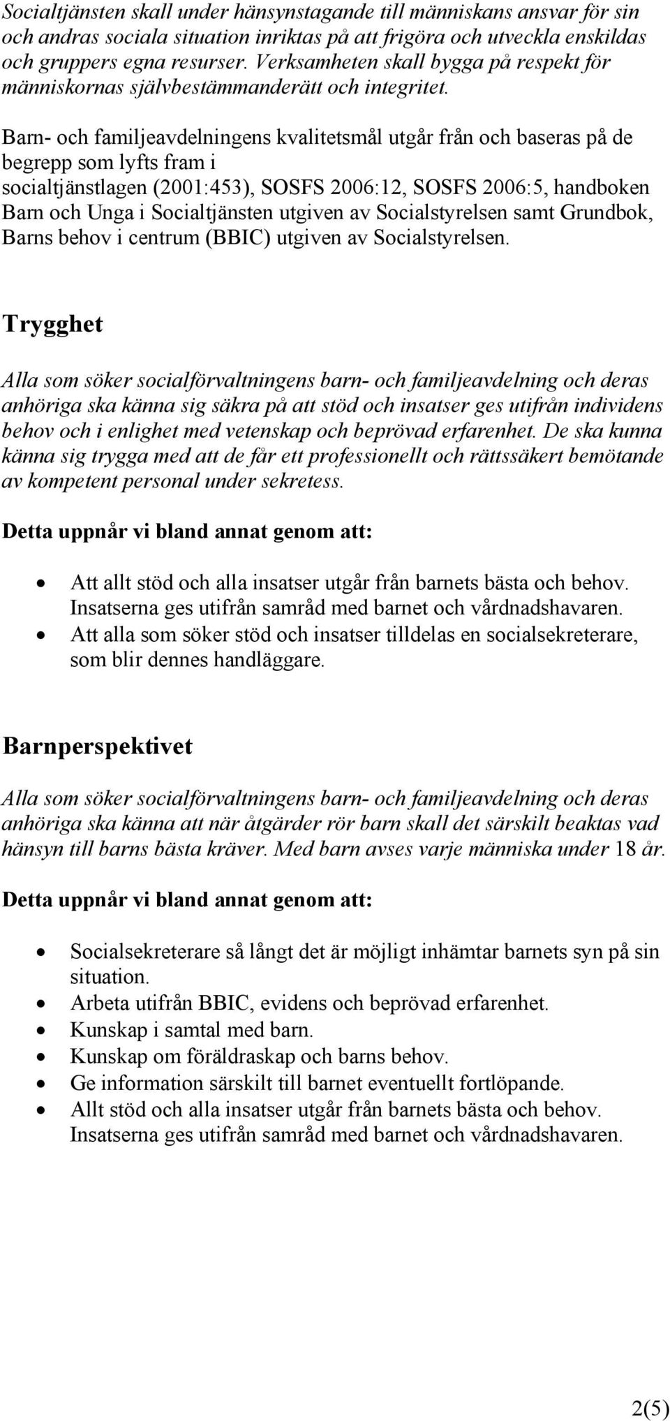 Barn- och familjeavdelningens kvalitetsmål utgår från och baseras på de begrepp som lyfts fram i socialtjänstlagen (2001:453), SOSFS 2006:12, SOSFS 2006:5, handboken Barn och Unga i Socialtjänsten