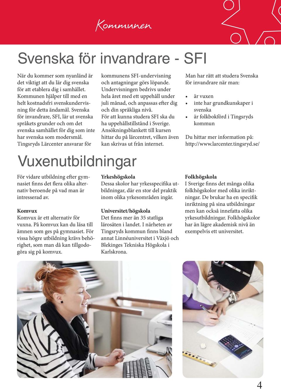 Svenska för invandrare, SFI, lär ut svenska språkets grunder och om det svenska samhället för dig som inte har svenska som modersmål.