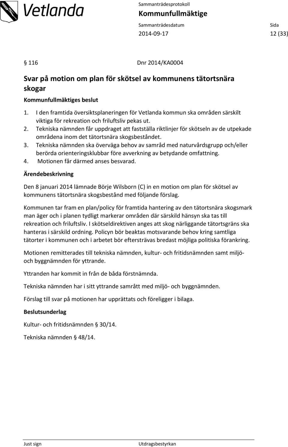 Tekniska nämnden får uppdraget att fastställa riktlinjer för skötseln av de utpekade områdena inom det tätortsnära skogsbeståndet. 3.