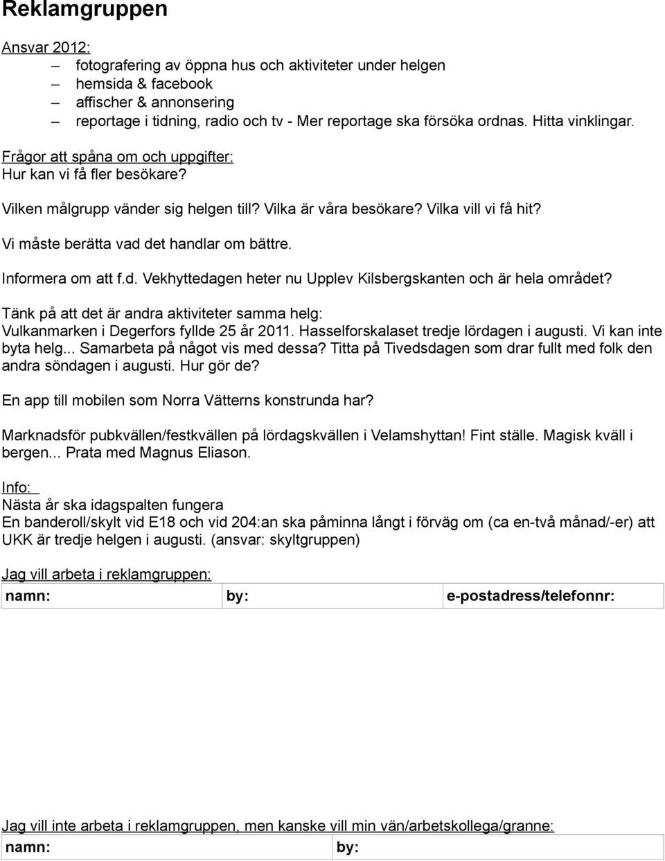 Informera om att f.d. Vekhyttedagen heter nu Upplev Kilsbergskanten och är hela området? Tänk på att det är andra aktiviteter samma helg: Vulkanmarken i Degerfors fyllde 25 år 2011.