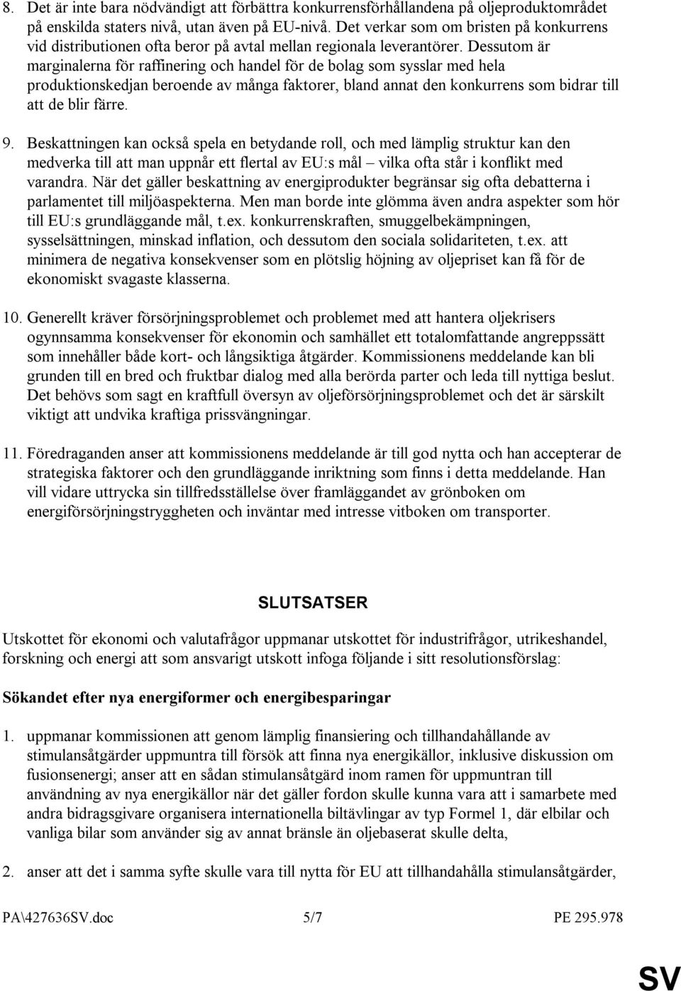 Dessutom är marginalerna för raffinering och handel för de bolag som sysslar med hela produktionskedjan beroende av många faktorer, bland annat den konkurrens som bidrar till att de blir färre. 9.