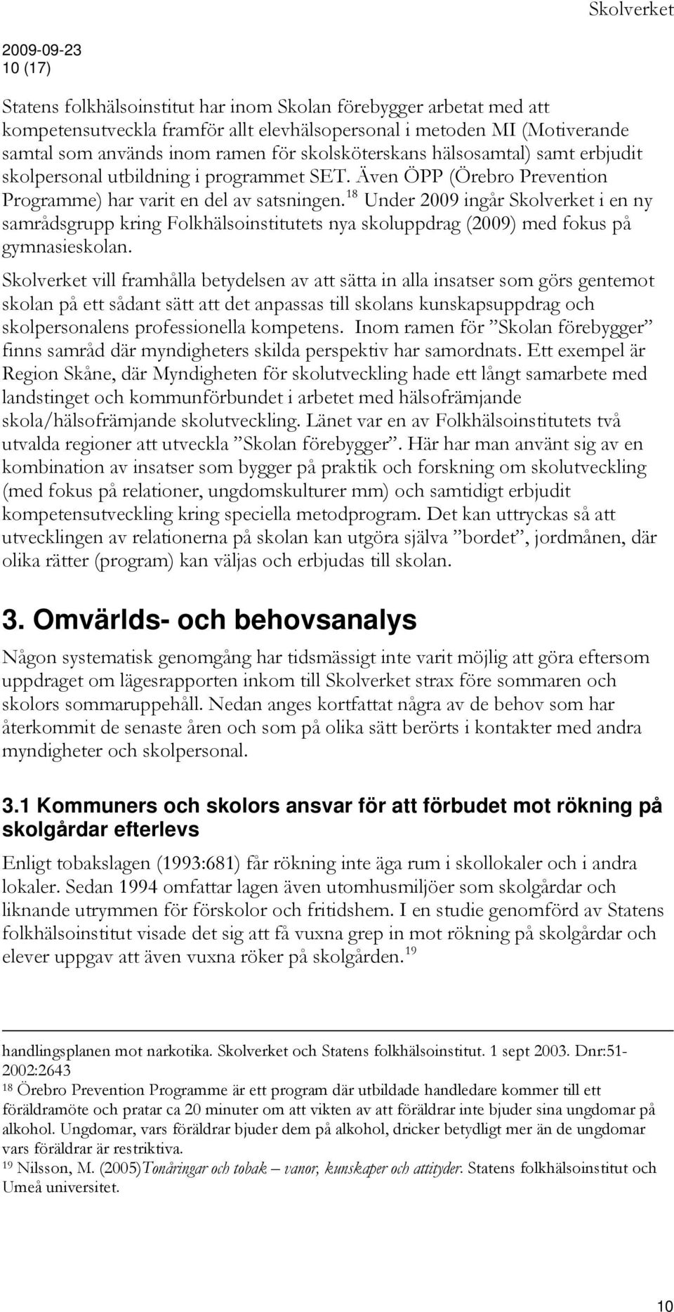 18 Under 2009 ingår Skolverket i en ny samrådsgrupp kring Folkhälsoinstitutets nya skoluppdrag (2009) med fokus på gymnasieskolan.