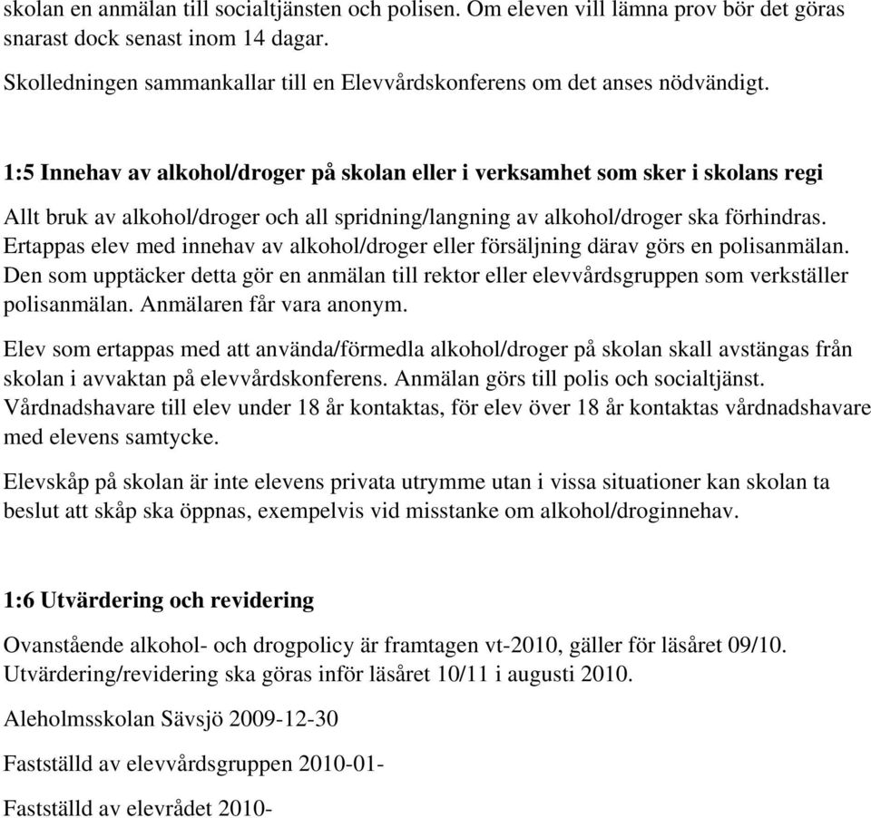 1:5 Innehav av alkohol/droger på skolan eller i verksamhet som sker i skolans regi Allt bruk av alkohol/droger och all spridning/langning av alkohol/droger ska förhindras.