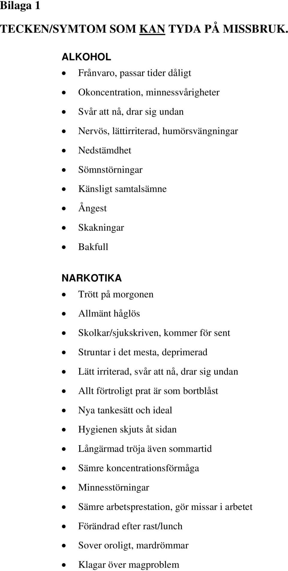 samtalsämne Ångest Skakningar Bakfull NARKOTIKA Trött på morgonen Allmänt håglös Skolkar/sjukskriven, kommer för sent Struntar i det mesta, deprimerad Lätt irriterad, svår att