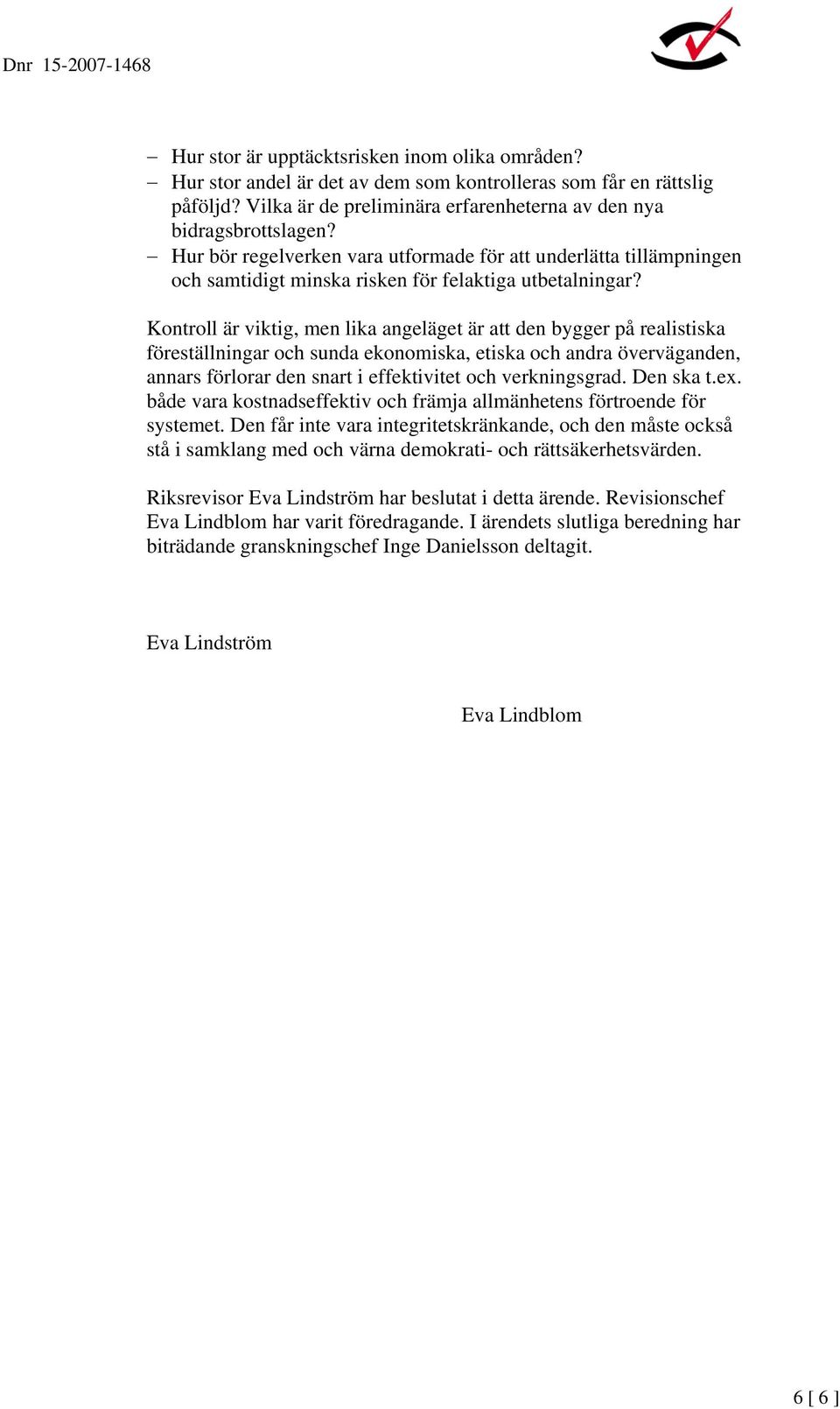 Kontroll är viktig, men lika angeläget är att den bygger på realistiska föreställningar och sunda ekonomiska, etiska och andra överväganden, annars förlorar den snart i effektivitet och verkningsgrad.