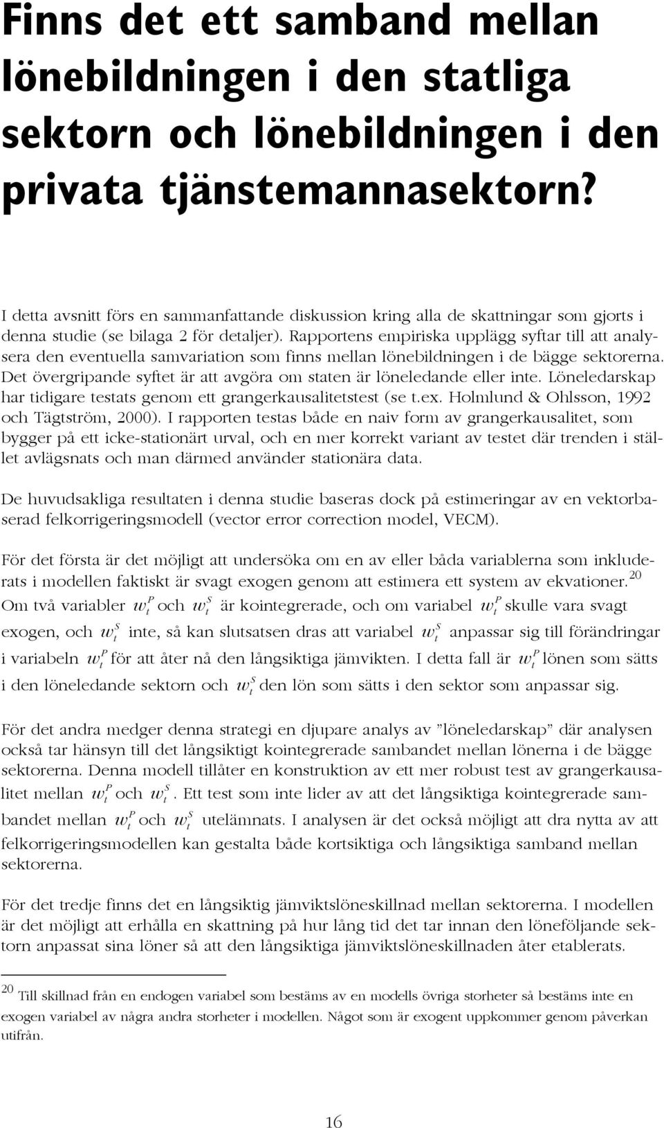 Rapporens empiriska upplägg syfar ill a analysera den evenuella samvariaion som finns mellan lönebildningen i de bägge sekorerna. De övergripande syfe är a avgöra om saen är löneledande eller ine.