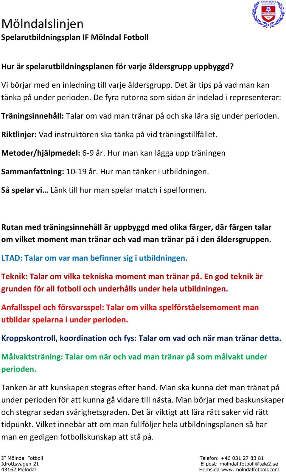 Riktlinjer: Vad instruktören ska tänka på vid träningstillfället. Metoder/hjälpmedel: 6-9 år. Hur man kan lägga upp träningen Sammanfattning: 10-19 år. Hur man tänker i utbildningen.