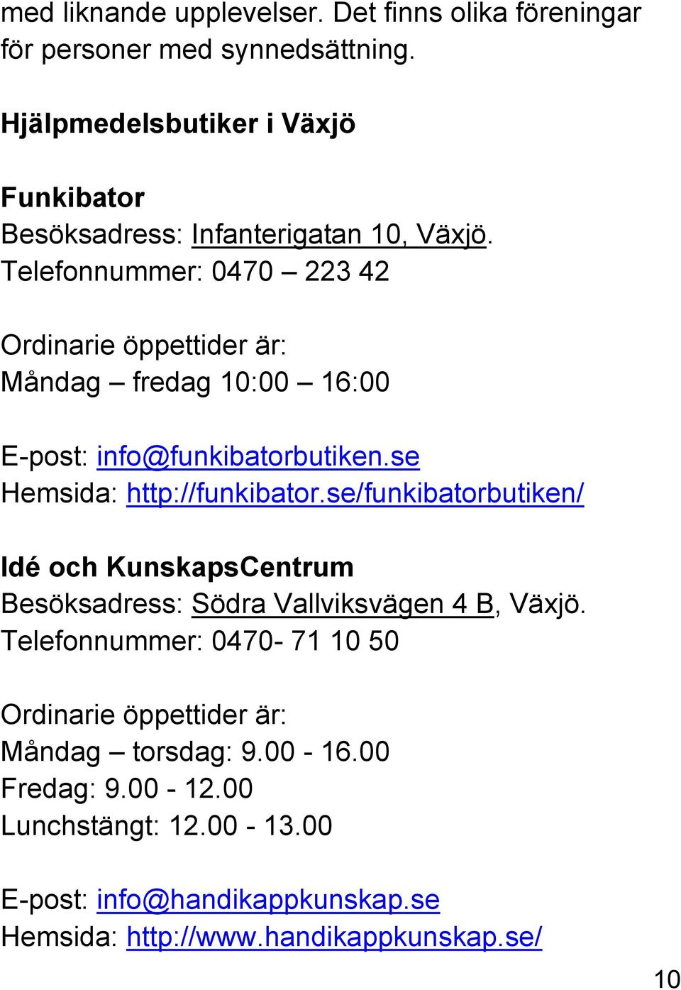 Telefonnummer: 0470 223 42 Ordinarie öppettider är: Måndag fredag 10:00 16:00 E-post: info@funkibatorbutiken.se Hemsida: http://funkibator.