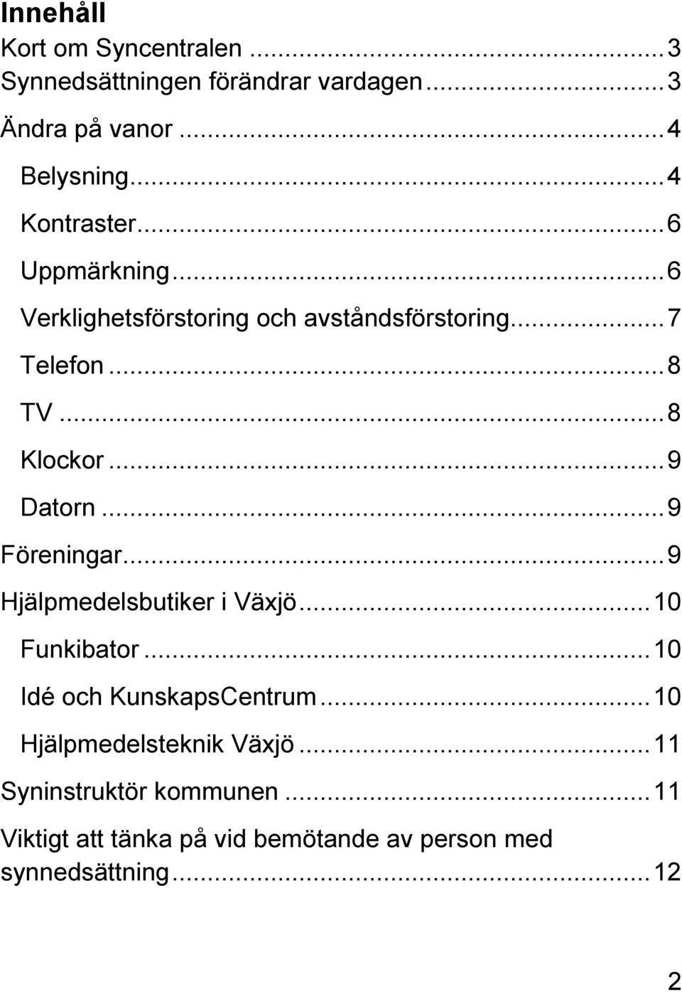 .. 9 Datorn... 9 Föreningar... 9 Hjälpmedelsbutiker i Växjö... 10 Funkibator... 10 Idé och KunskapsCentrum.